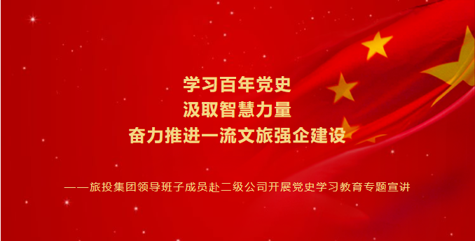 七一特輯 | 旅投集團領導班子成員赴二級公司開展黨史學習教育專題宣講